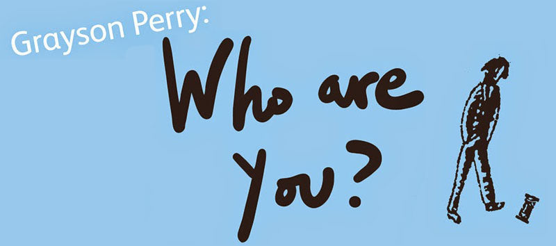 Grayson Perry - WHO ARE YOU?